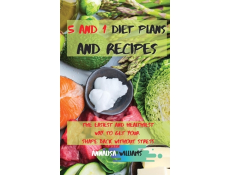 Livro 5 And 1 Diet Plans And Recipes The Easiest And Healthiest Way To Get Your Shape Back Without Stress De Annalisa Williams (inglês)