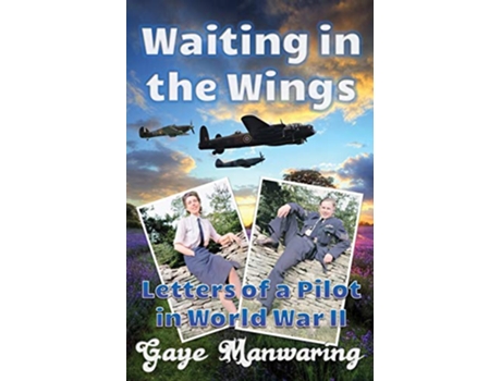 Livro Waiting in the Wings Letters of a Pilot in World War II de Gaye Manwaring (Inglês)