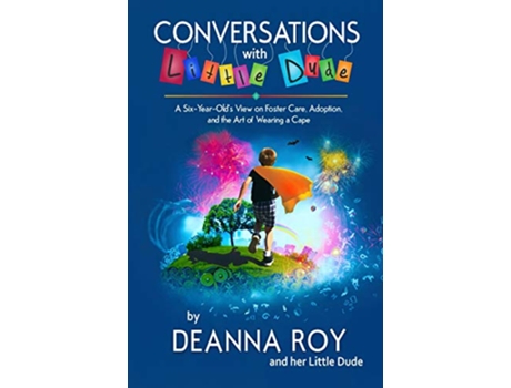 Livro Conversations with Little Dude A SixYearOlds View on Foster Care Adoption and the Art of Wearing a Cape de Deanna Roy e Little Dude (Inglês - Capa Dura)
