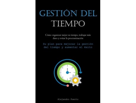 Livro Gestión Del Tiempo Cómo organizar mejor su tiempo, trabajar más duro y evitar la procrastinación de Alejandro Puerto (Inglês)