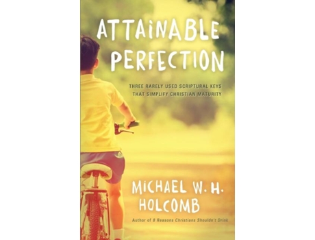 Livro Attainable Perfection Three Rarely Used Keys That Simplify Christian Maturity De Michael W H Holcomb (inglês)