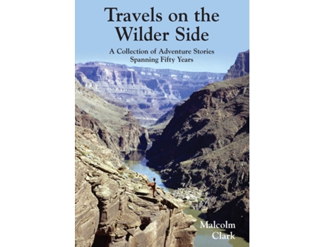 Livro Travels On The Wilder Side A Collection Of Adventure Stories Spanning Fifty Years De Malcolm Clark (inglês)
