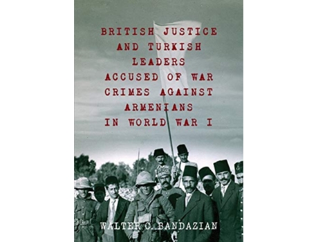 Livro British Justice and Turkish Leaders de Walter Charles Bandazian (Inglês)