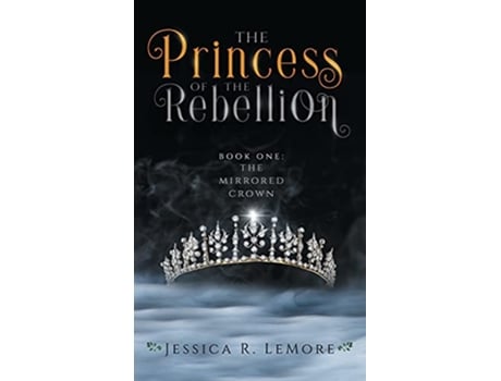 Livro The Princess of the Rebellion The Mirrored Crown de Jessica Lemore (Inglês)