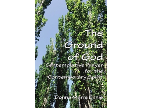 Livro The Ground Of God Contemplative Prayer For The Contemporary Spirit De Donna Marie Ennis (inglês)