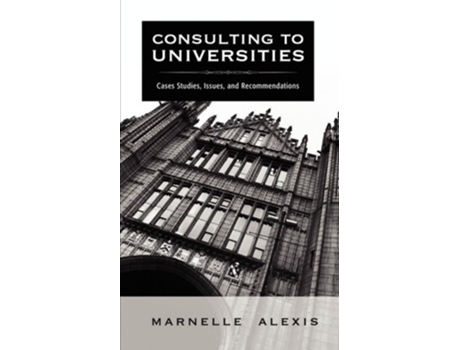 Livro Consulting to Universities Case Studies Issues and Recommendations de Marnelle Alexis (Inglês)