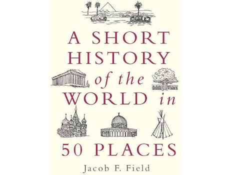 Livro A Short History Of The World In 50 Places de Jacob F Field