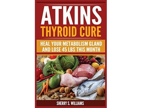 Livro Atkins Thyroid Cure Heal Your Metabolism Gland And Lose 45 Lbs This Month De Sherry S Williams (inglês)
