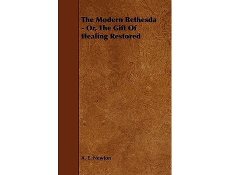 Livro The Modern Bethesda Or The Gift Of Healing Restored de A E Newton (Inglês)