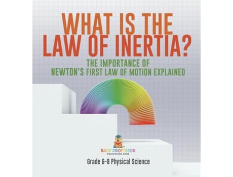 Livro What is the Law of Inertia? The Importance of Newtons First Law of Motion Explained Grade 6-8 Physical Science de Baby Professor (Inglês)