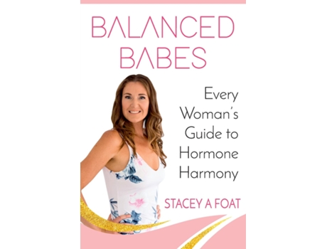 Livro Balanced Babes Every Womans Guide To Hormone Harmony De Stacey A Foat (inglês)
