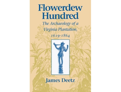Livro Flowerdew Hundred Flowerdew Hundred: The Archaeology of a Virginia Plantation, 1619-1864 the Archaeology of a Virginia Plantation, 1619-1864 de James Deetz (Inglês)