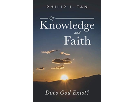 Livro Of Knowledge and Faith Does God Exist de Philip Tan (Inglês)