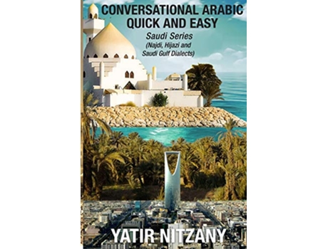 Livro Conversational Arabic Quick and Easy Saudi Series Najdi Dialect Hijazi Dialect Saudi Gulf Arabic Dialect de Yatir Nitzany (Inglês)