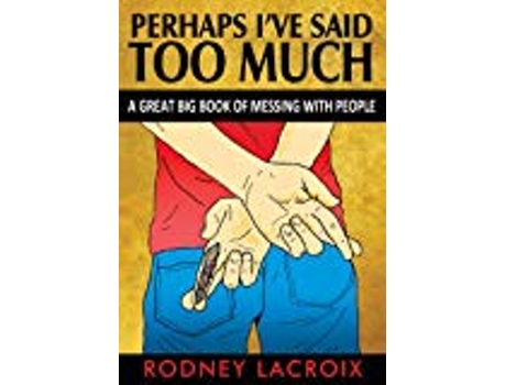 Livro Perhaps Ive Said Too Much a Great Big Book Of Messing With People de Rodney Lacroix (Inglês)