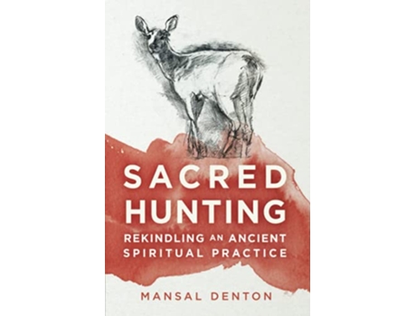 Livro Sacred Hunting Rekindling an Ancient Spiritual Practice de Mansal Denton (Inglês)