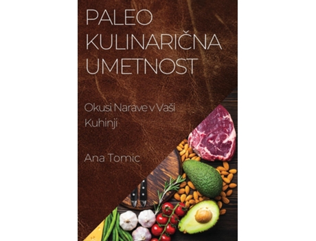 Livro Paleo Kulinaricna Umetnost Okusi Narave v Vaši Kuhinji de Ana Tomic (Inglês)
