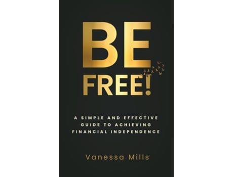 Livro Be Free! A Simple and Effective Guide to Achieving Financial de Vanessa Mills (Inglês)