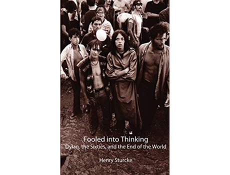Livro Fooled into Thinking Dylan the Sixties and the End of the World de Henry Sturcke (Inglês)