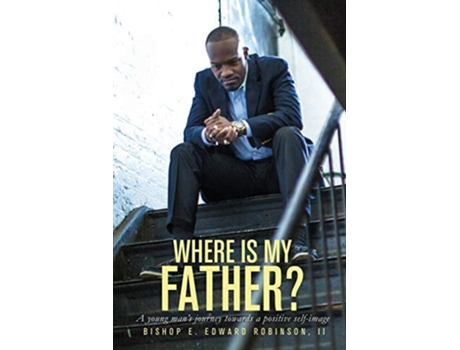 Livro Where Is My Father? A Young Mans Journey Towards A Positive Self Image De E Edward Robinson (inglês)