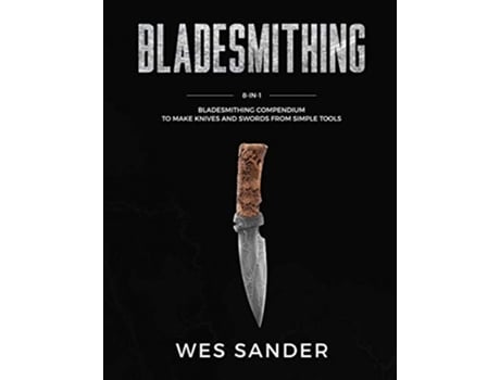 Livro Bladesmithing 8in1 Bladesmithing Compendium to Make Knives and Swords From Simple Tools de Wes Sander (Inglês)