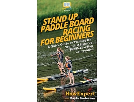 Livro Stand Up Paddle Board Racing For Beginners De Howexpert E Kayla Anderson (inglês - Capa Dura)