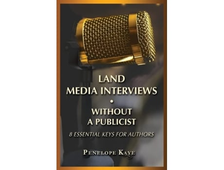 Livro Land Media Interviews Without A Publicist 8 Essential Keys For Authors De Penelope Kaye (inglês)