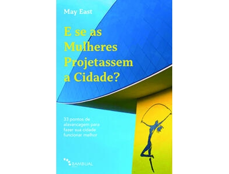 Livro E Se As Mulheres Projetassem A Cidade? 33 Pontos De Alavancagem Para Fazer Sua Cidade Funcionar Melh De May East (português Do Brasil)