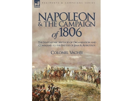 Livro Napoleon And The Campaign Of 1806 De Vache Colonel Vache E Colonel Vachee (inglês - Capa Dura)