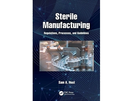 Livro Sterile Manufacturing Regulations, Processes, and Guidelines de Sam A Hout (Inglês)