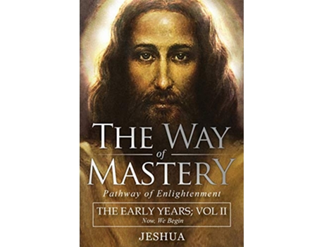 Livro The Way of Mastery Pathway of Enlightenment Jeshua The Early Years Volume II de Jeshua Ben Joseph (Inglês)