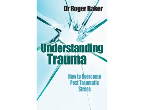 Livro Understanding Trauma: How to overcome post-traumatic stress Professor Roger Baker (Inglês)
