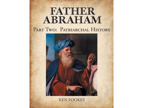 Livro FATHER ABRAHAM Part II Patriarchal History de Ken Fookes (Inglês)