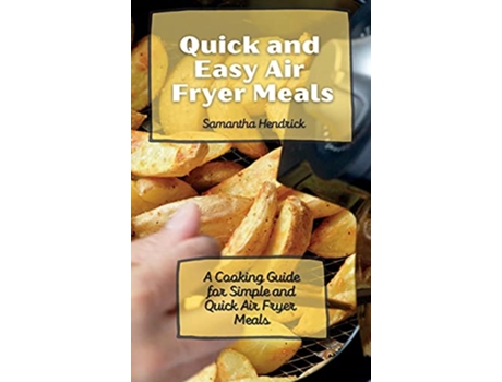 Livro Quick and Easy Air Fryer Meals A Cooking Guide for Simple and Quick Air Fryer Meals de Samantha Hendrick (Inglês)