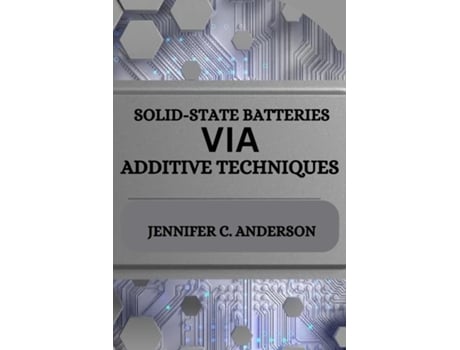 Livro SOLID-STATE BATTERIES VIA ADDITIVE TECHNIQUES de Jennifer C Anderson (Inglês)