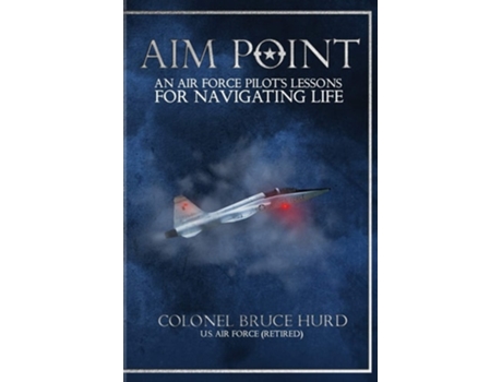 Livro Aim Point An Air Force Pilots Lessons For Navigating Life De Bruce Hurd (inglês)