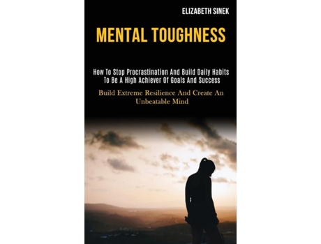 Livro Mental Toughness How to Stop Procrastination and Build Daily Habits to Be a High Achiever of Goals and Success de Elizabeth Sinek (Inglês)