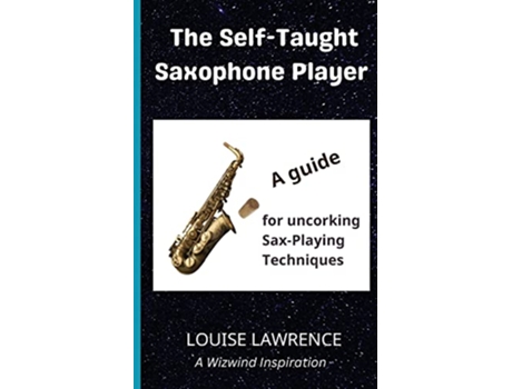 Livro The SelfTaught Saxophone Player A guide to uncorking sax playing techniques Wizwind de Louise Lawrence (Inglês)