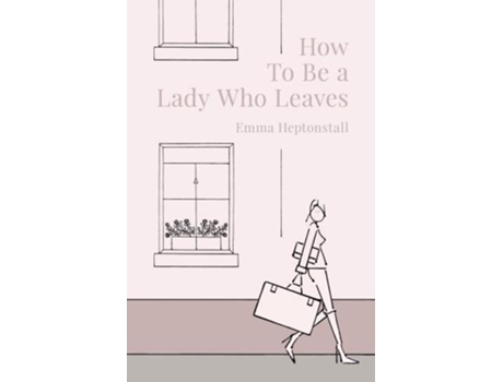 Livro How To Be a Lady Who Leaves de Emma Heptonstall (Inglês)