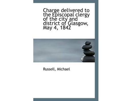Livro charge delivered to the episcopal clergy of the city and district of glasgow, may 4, 1842 de russell michael (inglês)