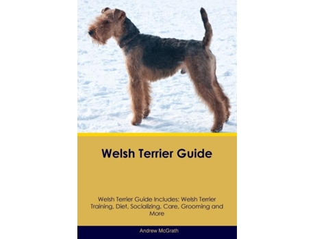 Livro Welsh Terrier Guide Welsh Terrier Guide Includes Welsh Terrier Training, Diet, Socializing, Care, Grooming, and More de Andrew McGrath (Inglês)