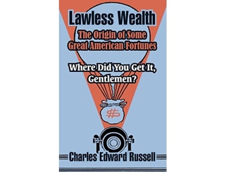 Livro Lawless Wealth: The Origin of Some Great American Fortunes de Charles Edward Russell ( Inglês )