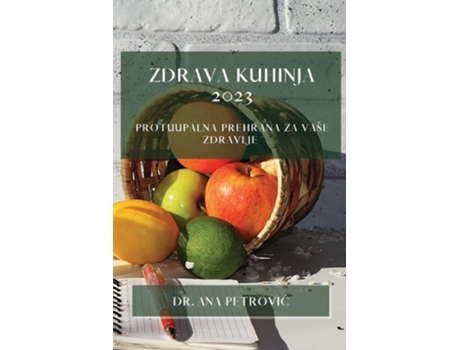 Livro Zdrava kuhinja 2023 Protuupalna prehrana za vaše zdravlje de Dr Ana Petrovic (Croata)