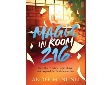 Livro Magic in Room 216 How One Teacher Came of Age and Inspired the Next Generation de Andee M Nunn (Inglês - Capa Dura)