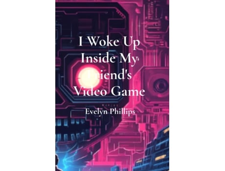Livro I Woke Up Inside My Friends Video Game de Evelyn Phillips (Inglês)