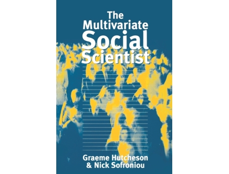 Livro The Multivariate Social Scientist: Introductory Statistics Using Generalized Linear Models Graeme D Hutcheson, Nick Sofroniou (Inglês)