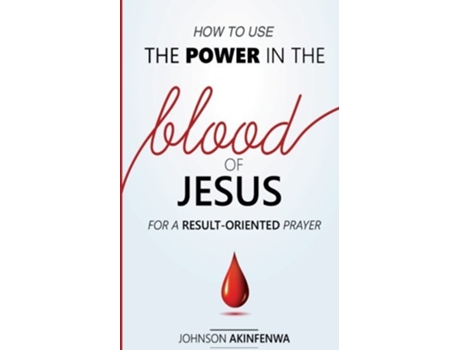 Livro How To Use The Power In The Blood of Jesus for a Result Oriented Prayer de Johnson Akinfenwa (Inglês)