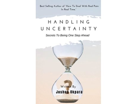 Livro Handling Uncertainty Secrets To Being One Step Ahead De Joshua Okpara (inglês)