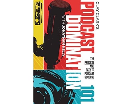 Livro Podcast Domination 101 The Process and Path to Podcast Success de Clay Clark (Inglês)