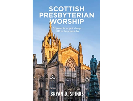 Livro Scottish Presbyterian Worship Proposals for organic change 1843 to the present day de Bryan D Spinks (Inglês)